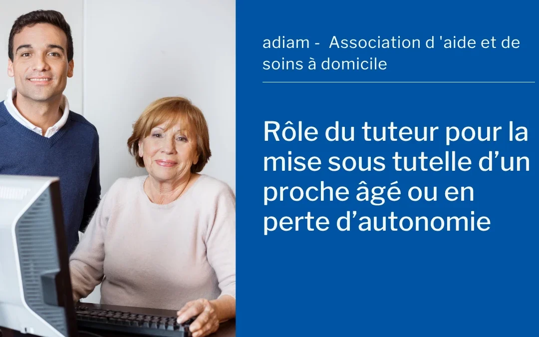 Rôle du tuteur pour la mise sous tutelle d’un proche âgé ou en perte d’autonomie