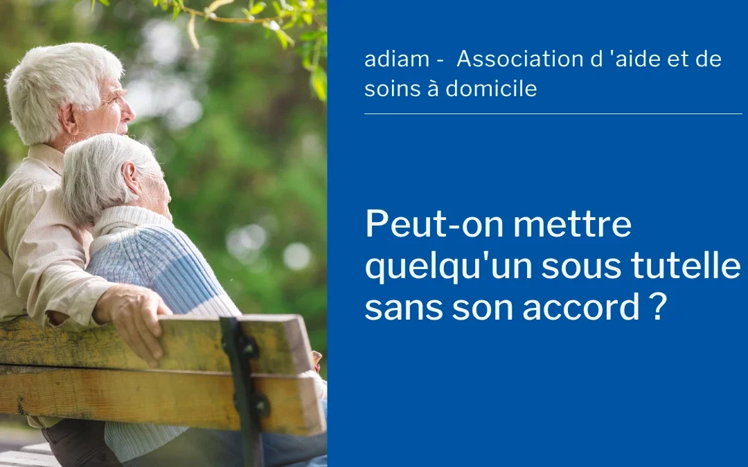 Peut-on placer quelqu&rsquo;un sous tutelle sans son accord ?